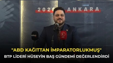 BTP lideri H�seyin Ba� g�ndemi de�erlendirdi: "ABD ka��ttan imparatorlukmu�"