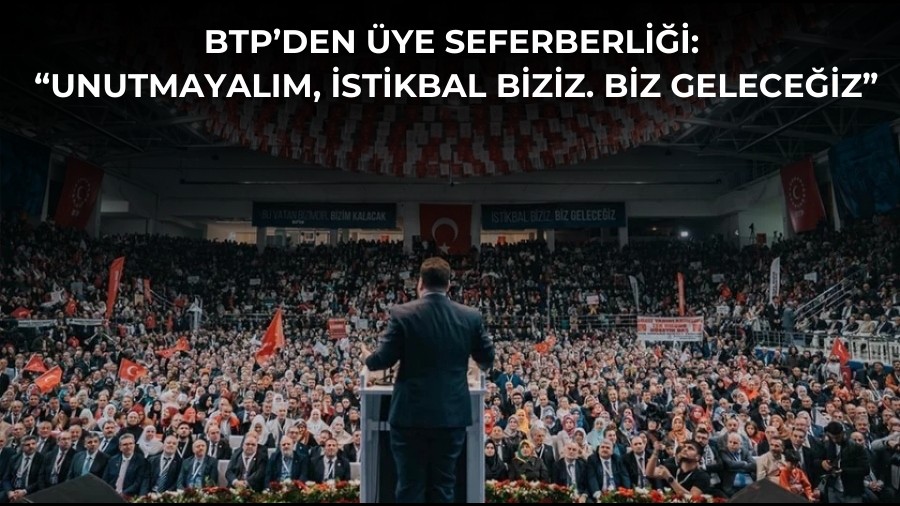 BTP�den �ye seferberli�i: �Unutmayal�m, istikbal biziz. Biz gelece�iz�