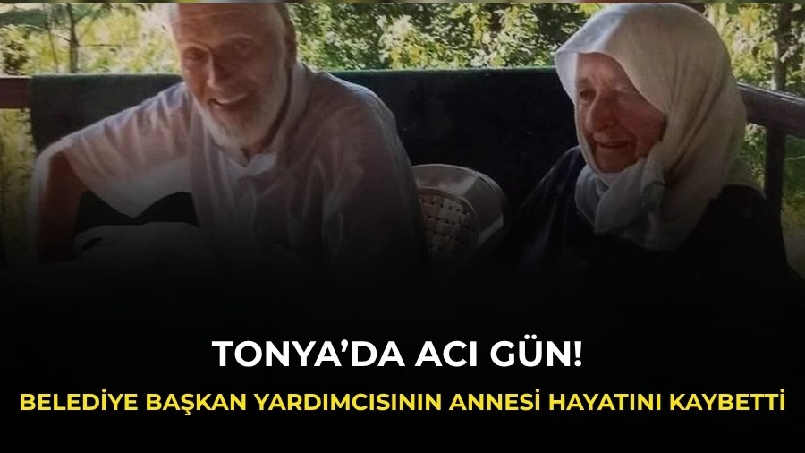 Tonya�da ac� g�n! Belediye ba�kan yard�mc�s�n�n annesi hayat�n� kaybetti